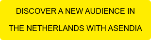 DISCOVER A NEW AUDIENCE IN THE NETHERLANDS WITH ASENDIA