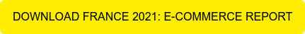 DOWNLOAD FRANCE 2021: E-COMMERCE REPORT