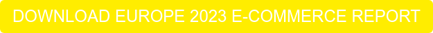 DOWNLOAD EUROPE 2023 E-COMMERCE REPORT