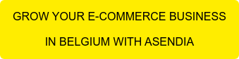 GROW YOUR E-COMMERCE BUSINESS IN BELGIUM WITH ASENDIA